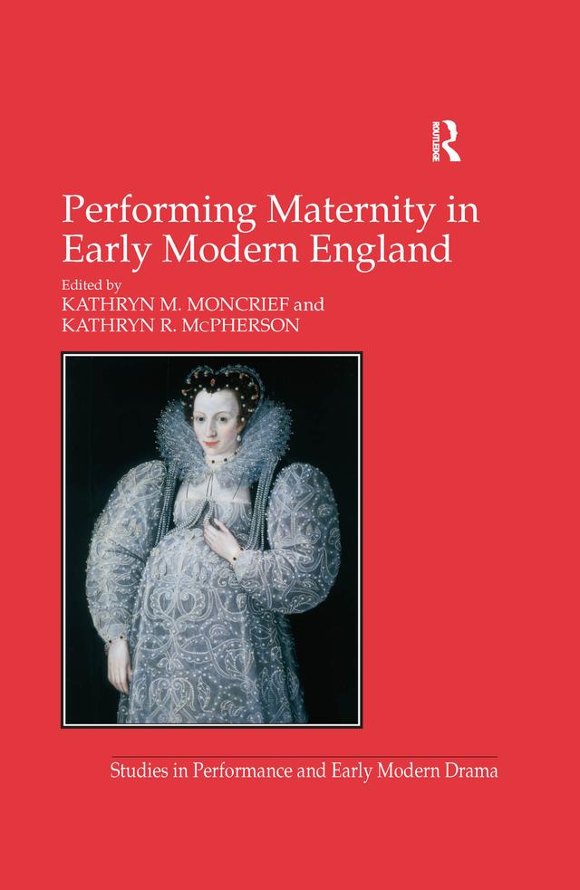 Performing Maternity in Early Modern England by Kathryn M. Moncrief, Kathryn R. McPherson