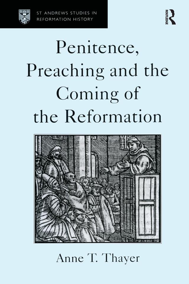Penitence, Preaching and the Coming of the Reformation by Anne T. Thayer