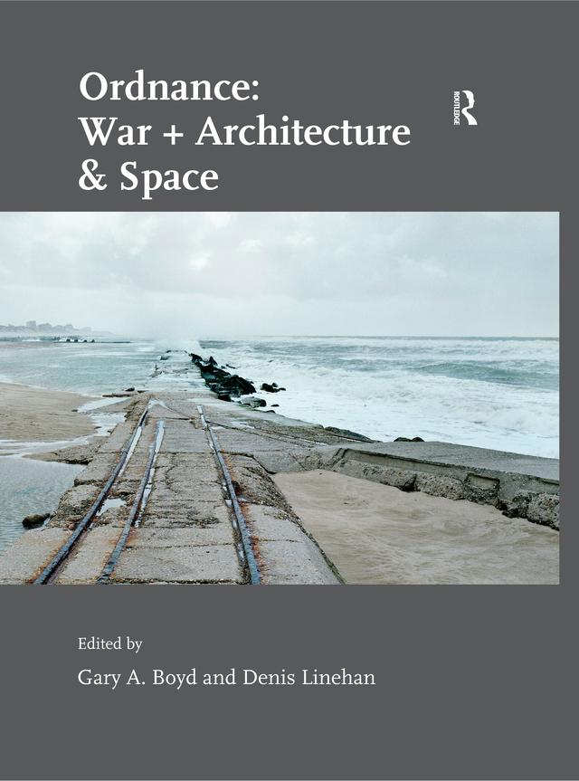 Ordnance: War + Architecture & Space by Denis Linehan, Gary A. Boyd