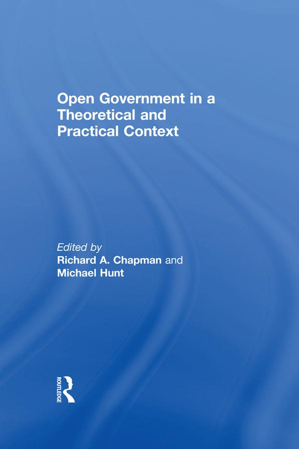 Open Government in a Theoretical and Practical Context by Michael Hunt, Richard A. Chapman