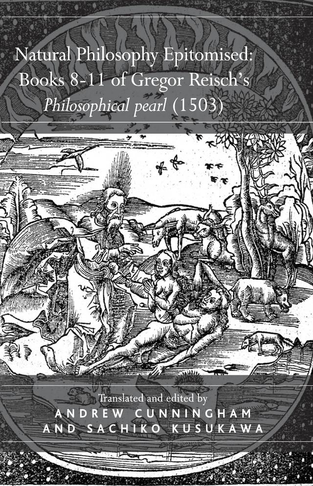 Natural Philosophy Epitomised: Books 8-11 of Gregor Reisch's Philosophical pearl (1503) by Andrew Cunningham, Sachiko Kusukawa