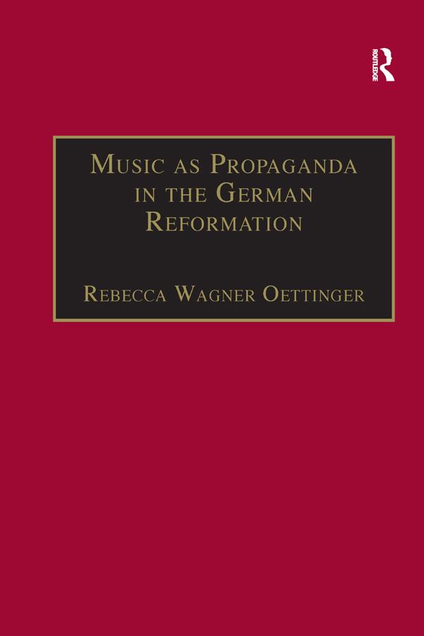 Music as Propaganda in the German Reformation by Rebecca Wagner Oettinger