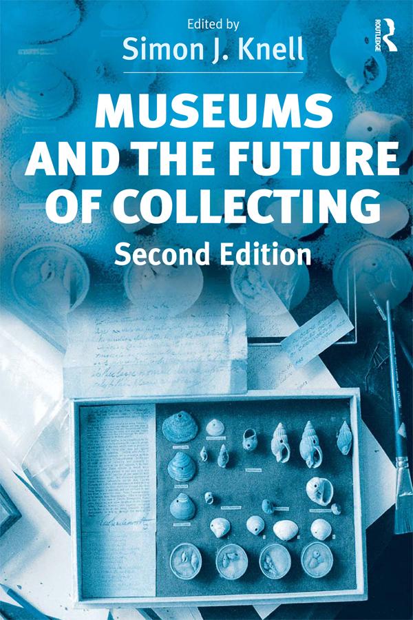 Museums and the Future of Collecting by Simon J. Knell