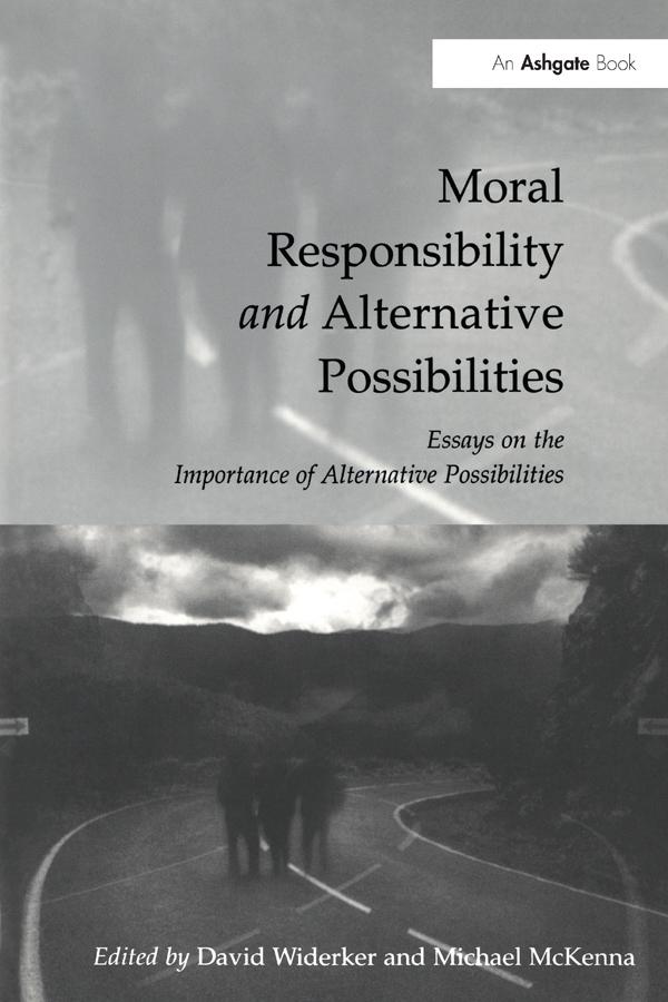 Moral Responsibility and Alternative Possibilities by David Widerker, Michael McKenna