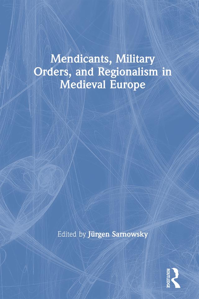 Mendicants, Military Orders, and Regionalism in Medieval Europe by Jürgen Sarnowsky