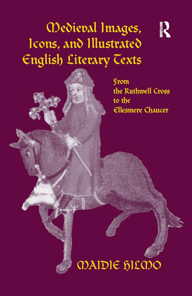 Medieval Images, Icons, and Illustrated English Literary Texts by Maidie Hilmo