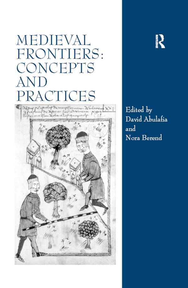 Medieval Frontiers: Concepts and Practices by David Abulafia, Nora Berend