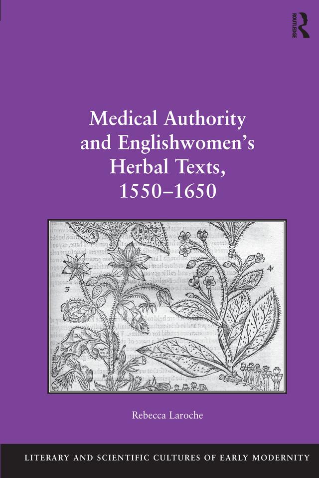 Medical Authority and Englishwomen's Herbal Texts, 1550–1650 by Rebecca Laroche