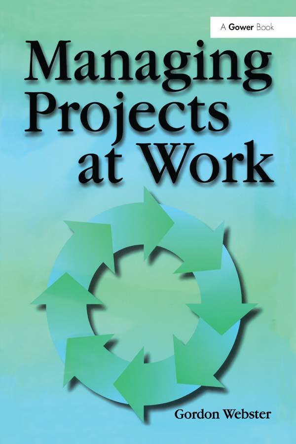 Managing Projects at Work by Gordon Webster