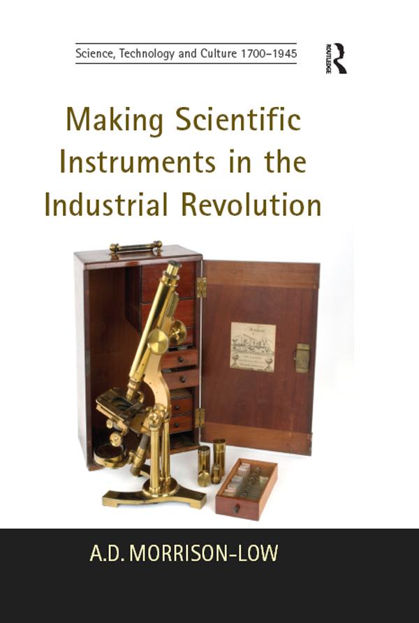 Making Scientific Instruments in the Industrial Revolution by A.D. Morrison-Low