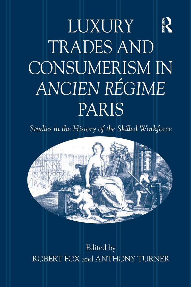 Luxury Trades and Consumerism in Ancien Régime Paris by Anthony Turner, Robert Fox