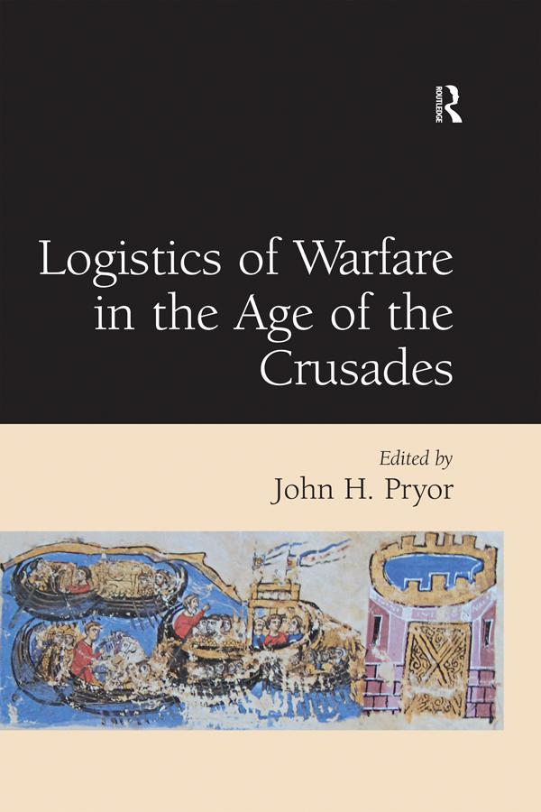 Logistics of Warfare in the Age of the Crusades by John H. Pryor