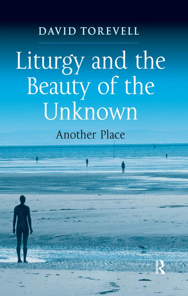 Liturgy and the Beauty of the Unknown by David Torevell