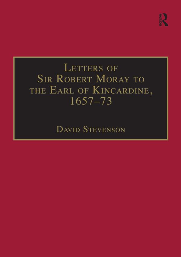 Letters of Sir Robert Moray to the Earl of Kincardine, 1657–73 by David Stevenson