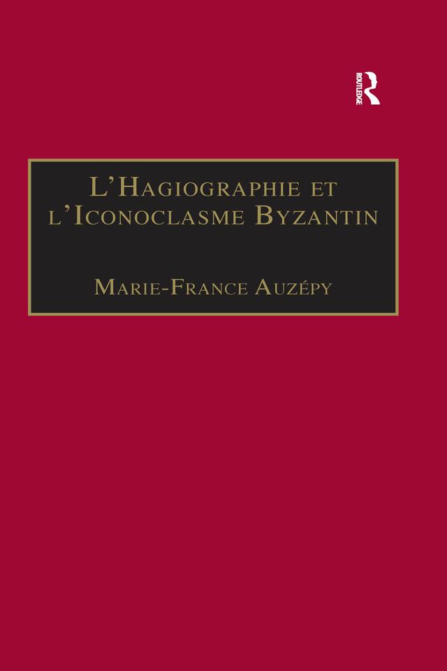 L’Hagiographie et l’Iconoclasme Byzantin by Marie-France Auzépy