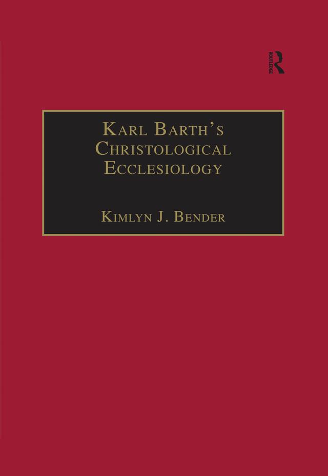 Karl Barth's Christological Ecclesiology by Kimlyn J. Bender