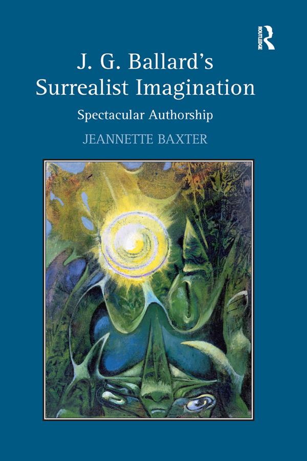 J.G. Ballard's Surrealist Imagination by Jeannette Baxter