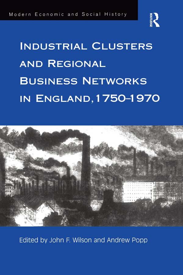 Industrial Clusters and Regional Business Networks in England, 1750-1970 by Andrew Popp, John Wilson
