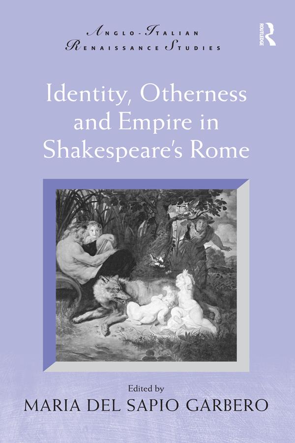 Identity, Otherness and Empire in Shakespeare's Rome by Maria Del Sapio Garbero
