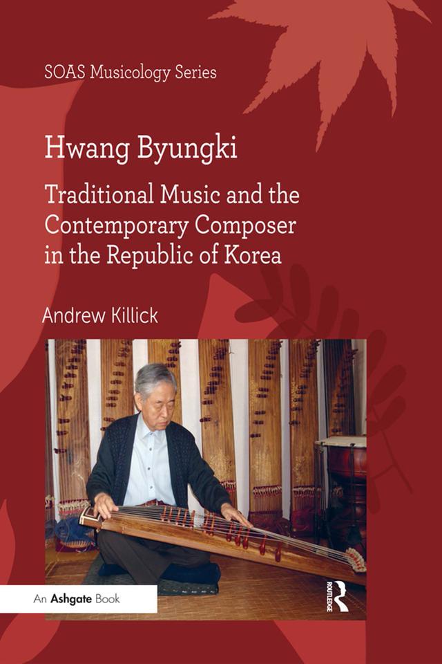 Hwang Byungki: Traditional Music and the Contemporary Composer in the Republic of Korea by Andrew Killick