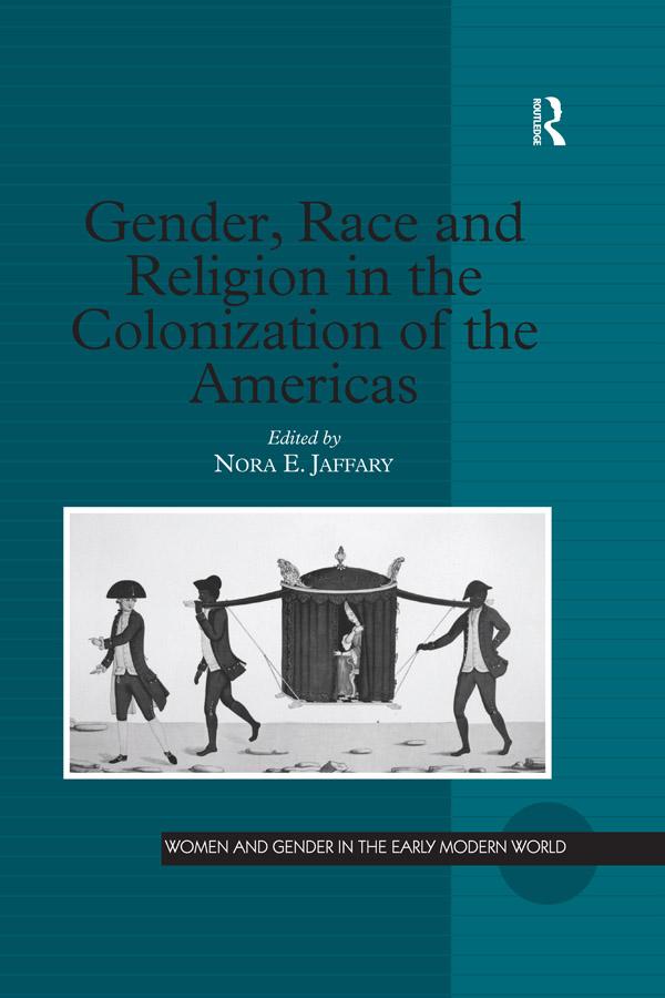 Gender, Race and Religion in the Colonization of the Americas by Nora E. Jaffary