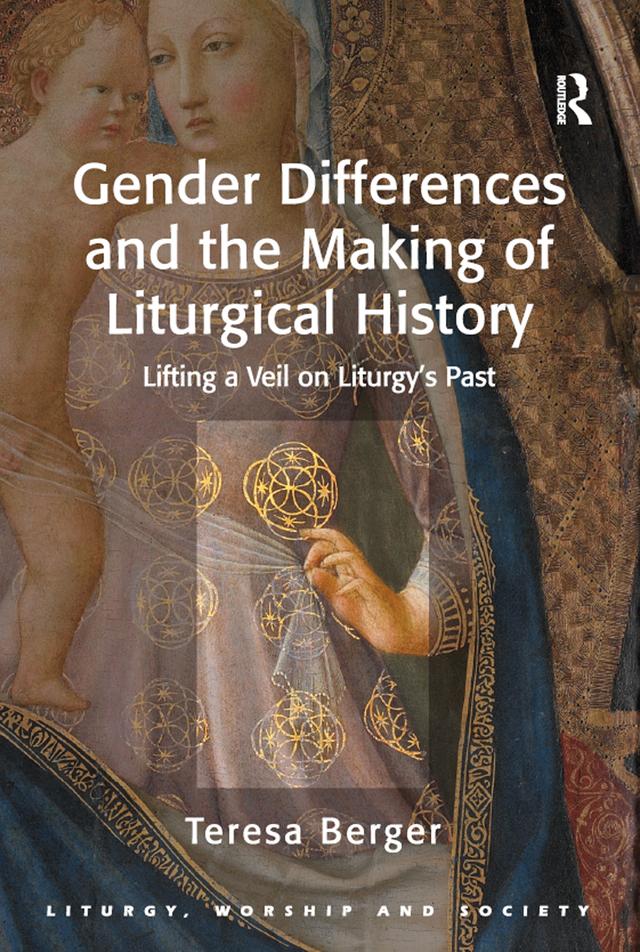 Gender Differences and the Making of Liturgical History by Teresa Berger
