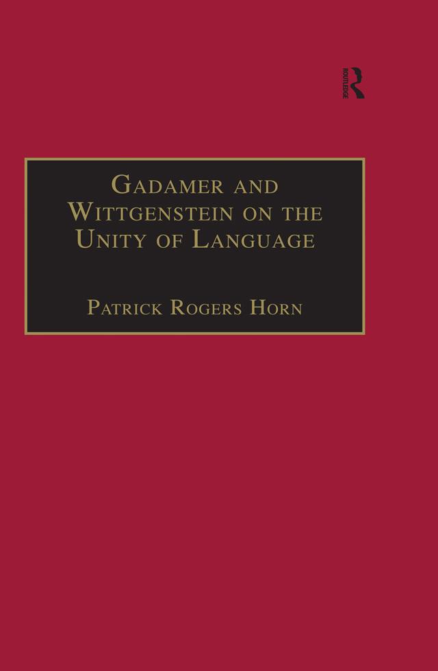 Gadamer and Wittgenstein on the Unity of Language by Patrick Rogers Horn