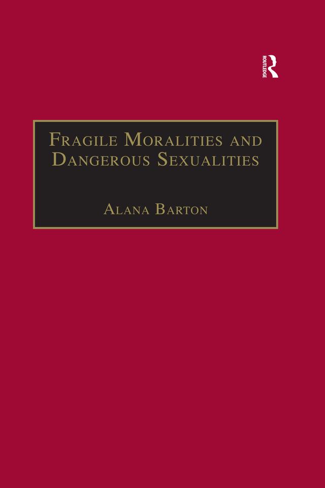 Fragile Moralities and Dangerous Sexualities by Alana Barton