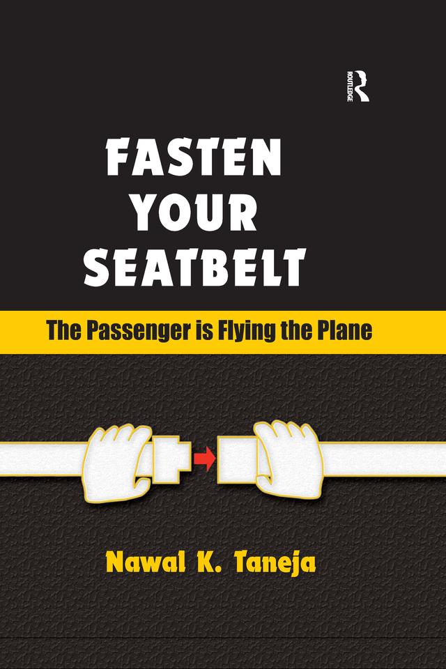 Fasten Your Seatbelt: The Passenger is Flying the Plane by Nawal K. Taneja