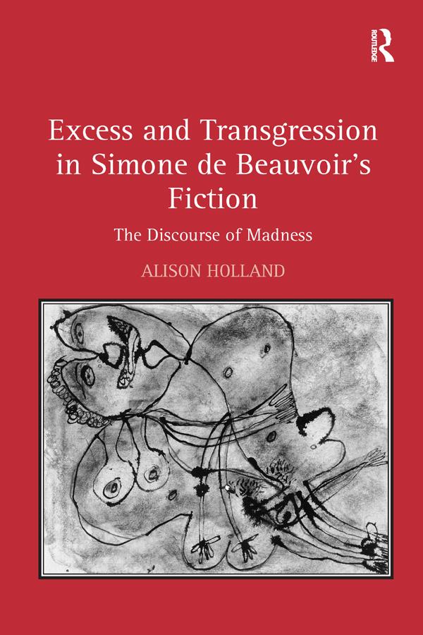 Excess and Transgression in Simone de Beauvoir's Fiction by Alison Holland