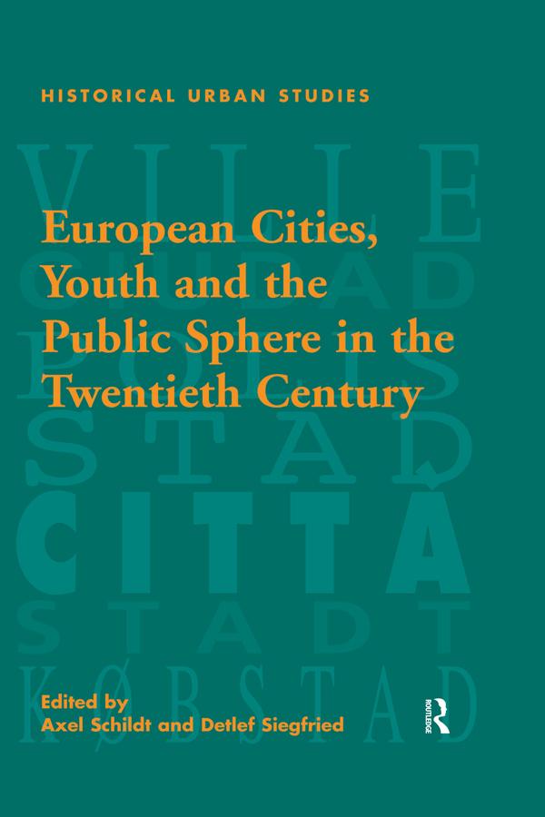 European Cities, Youth and the Public Sphere in the Twentieth Century by Axel Schildt, Detlef Siegfried