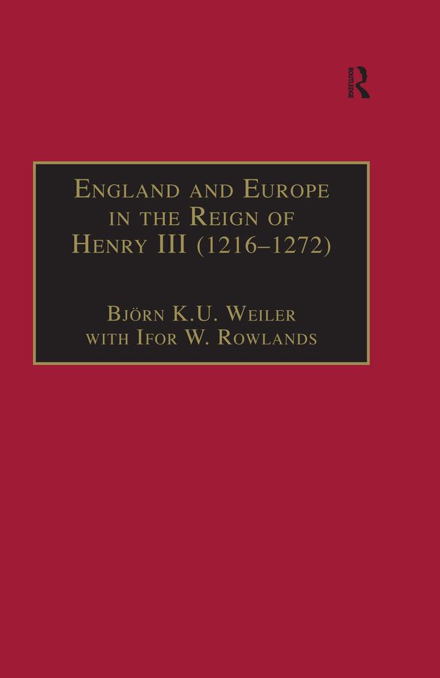 England and Europe in the Reign of Henry III (1216–1272) by Björn K.U. Weiler, Ifor W. Rowlands