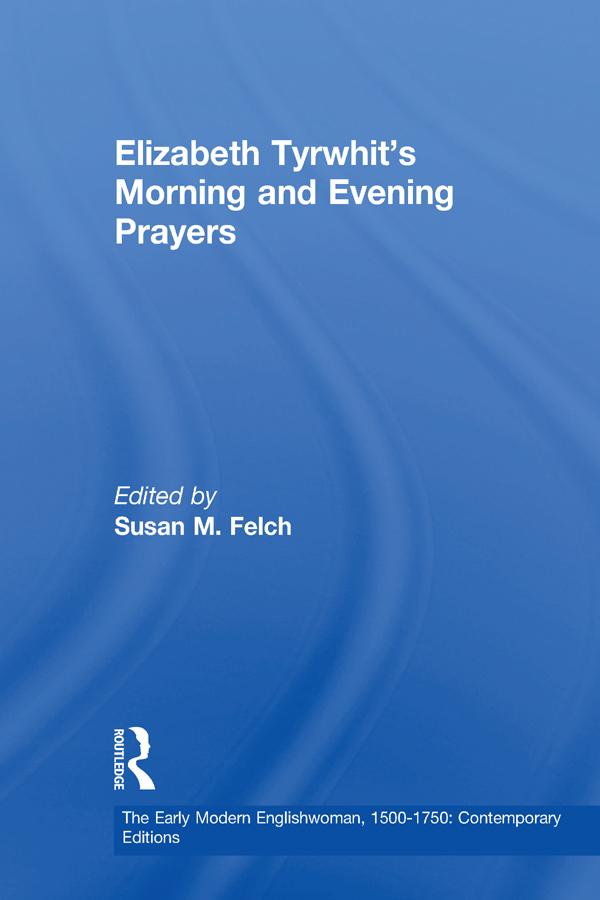 Elizabeth Tyrwhit's Morning and Evening Prayers by Susan M. Felch