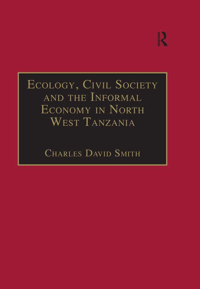 Ecology, Civil Society and the Informal Economy in North West Tanzania by Charles David Smith
