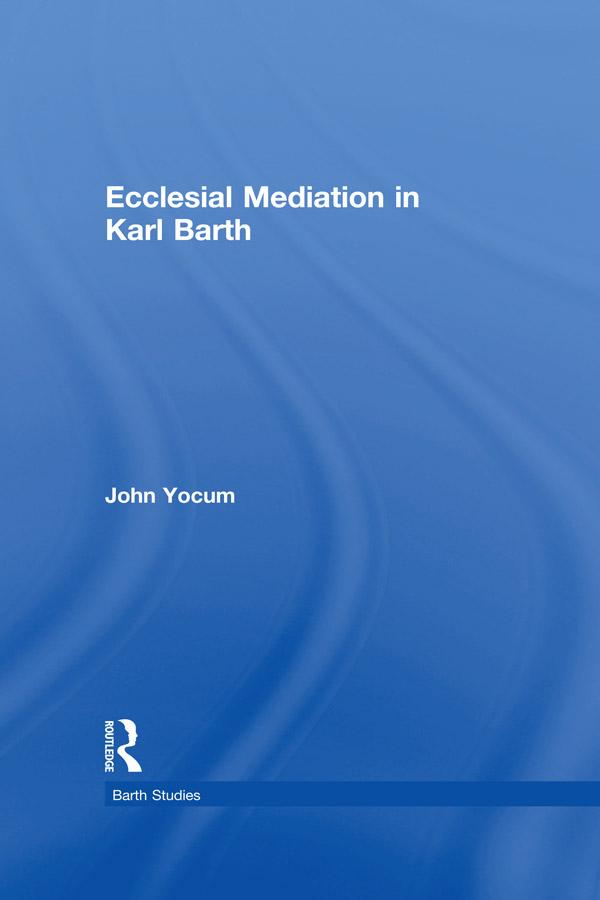 Ecclesial Mediation in Karl Barth by John Yocum