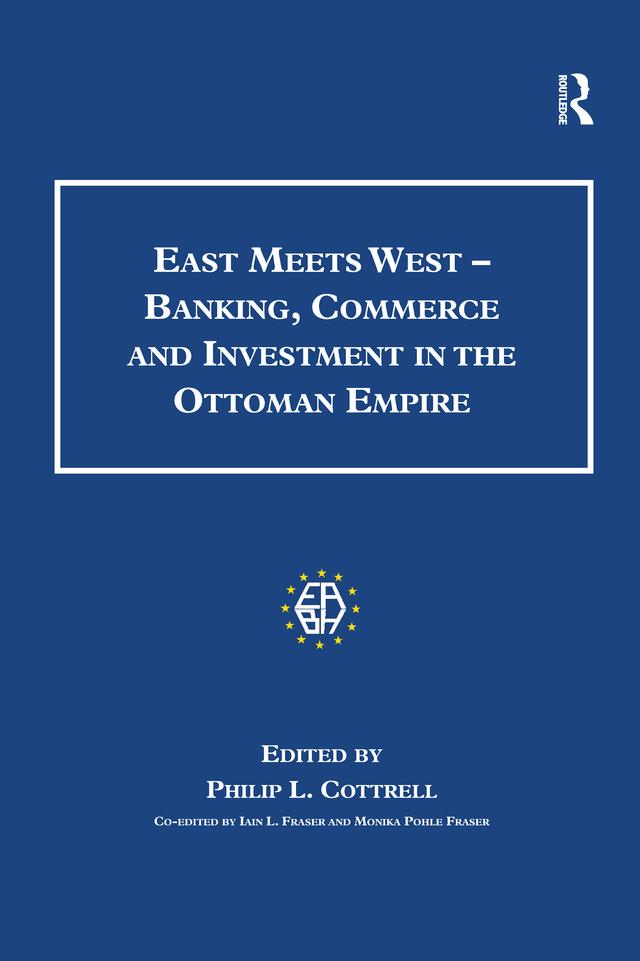 East Meets West - Banking, Commerce and Investment in the Ottoman Empire by Monica Pohle Fraser, Philip L. Cottrell