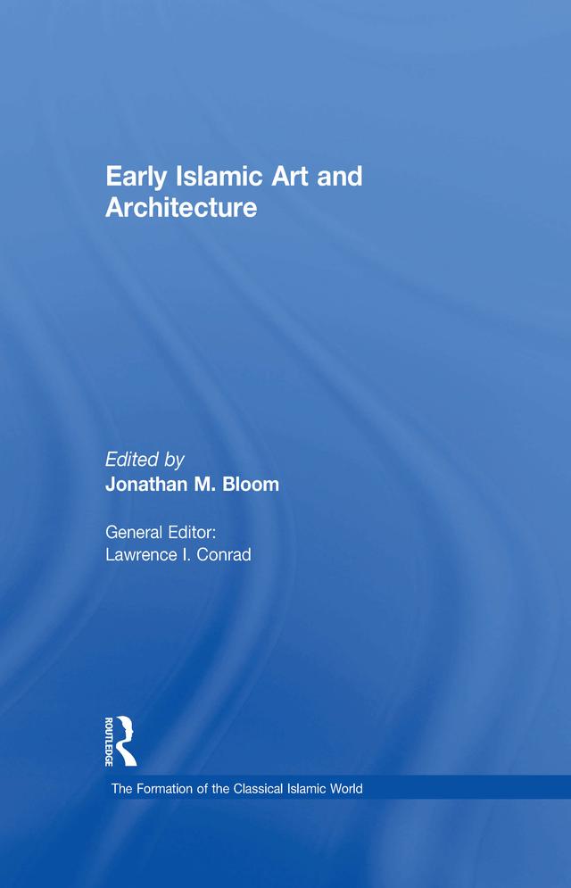 Early Islamic Art and Architecture by Jonathan M. Bloom