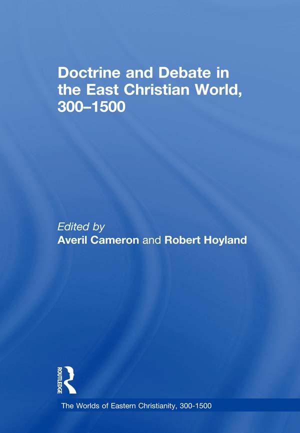 Doctrine and Debate in the East Christian World, 300–1500 by Averil Cameron, Robert Hoyland