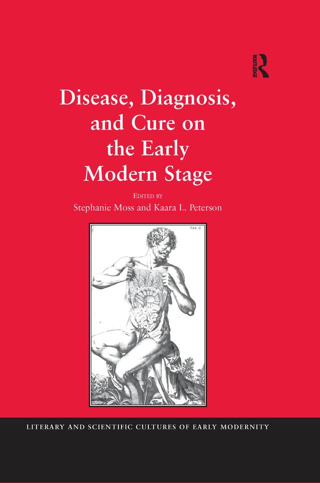 Disease, Diagnosis, and Cure on the Early Modern Stage by Kaara L. Peterson, Stephanie Moss