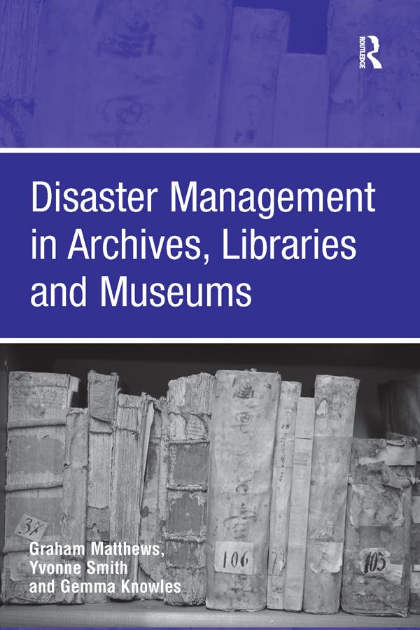 Disaster Management in Archives, Libraries and Museums by Graham Matthews, Yvonne Smith