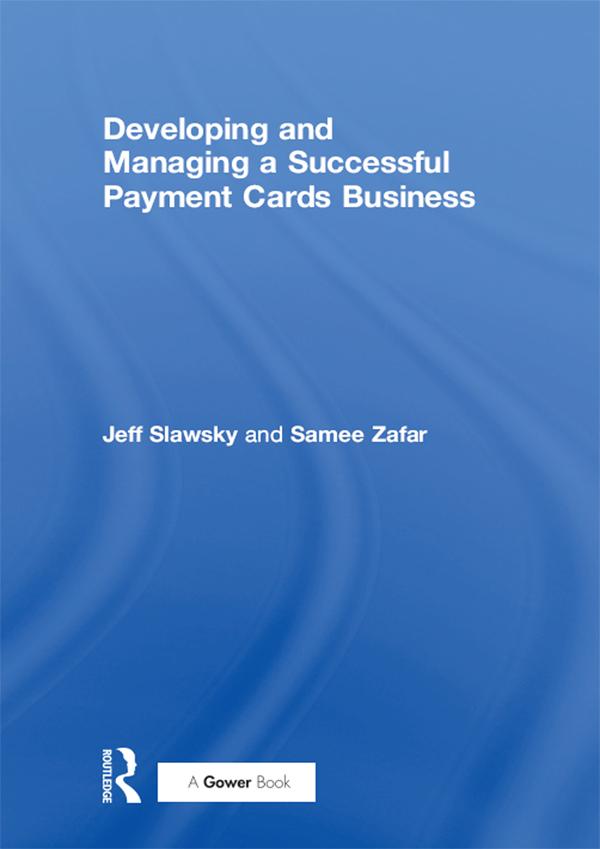 Developing and Managing a Successful Payment Cards Business by Jeff Slawsky, Samee Zafar