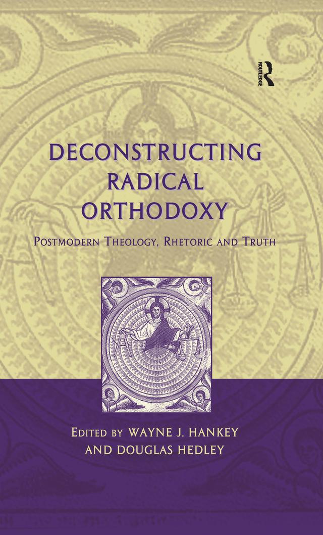 Deconstructing Radical Orthodoxy by Douglas Hedley, Wayne J. Hankey
