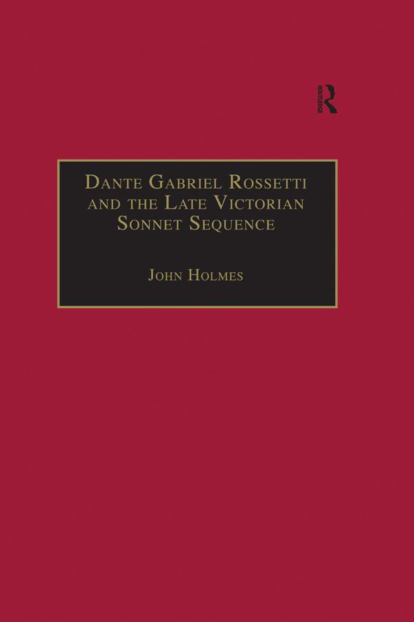 Dante Gabriel Rossetti and the Late Victorian Sonnet Sequence by John Holmes