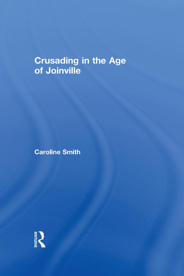 Crusading in the Age of Joinville by Caroline Smith