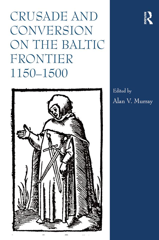 Crusade and Conversion on the Baltic Frontier 1150–1500 by Alan V. Murray