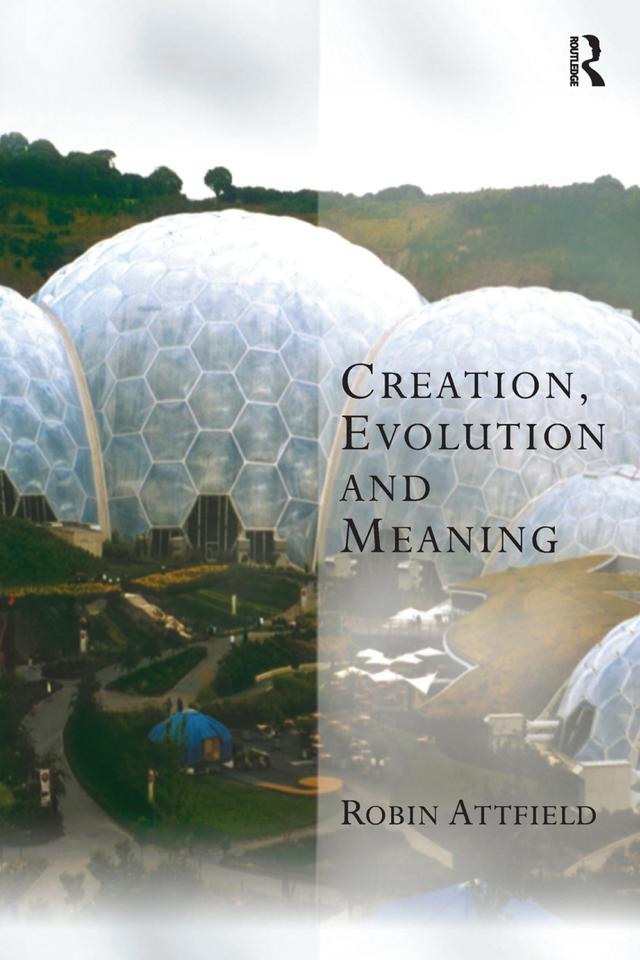 Creation, Evolution and Meaning by Robin Attfield
