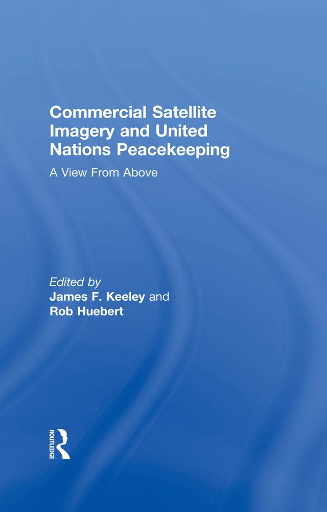 Commercial Satellite Imagery and United Nations Peacekeeping by James F. Keeley, Rob Huebert