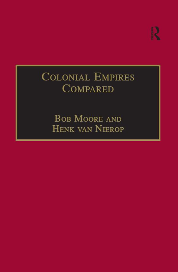 Colonial Empires Compared by Bob Moore, Henk van Nierop
