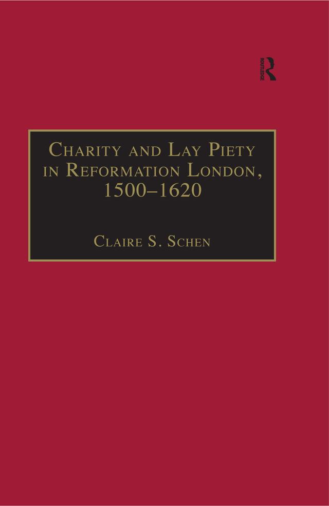 Charity and Lay Piety in Reformation London, 1500–1620 by Claire S. Schen