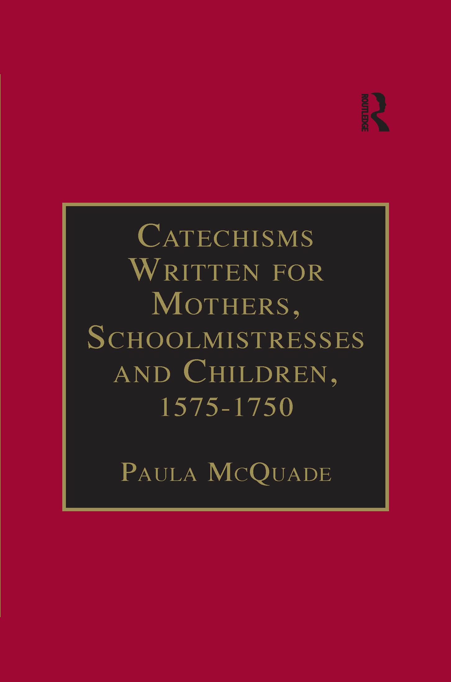 Catechisms Written for Mothers, Schoolmistresses and Children, 1575-1750